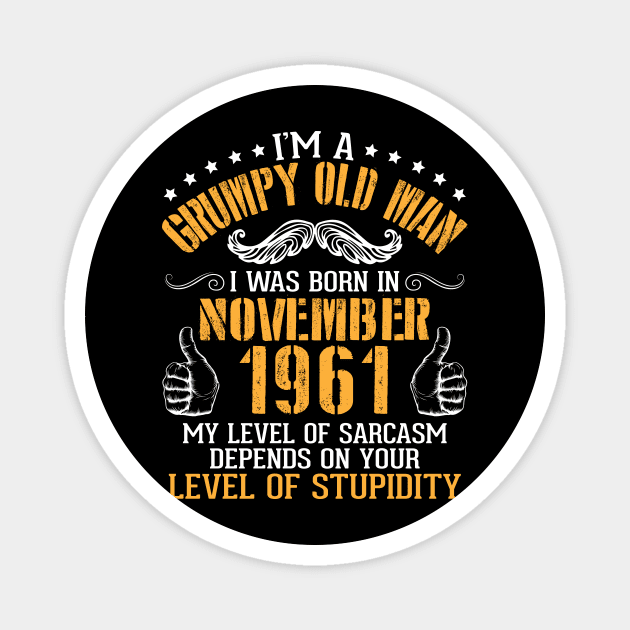 I'm A Grumpy Old Man I Was Born In Nov 1961 My Level Of Sarcasm Depends On Your Level Of Stupidity Magnet by bakhanh123